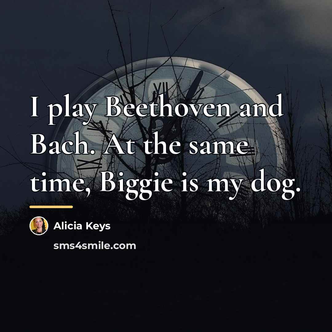 “I play Beethoven and Bach. At the same time, Biggie…” quote by Alicia Keys