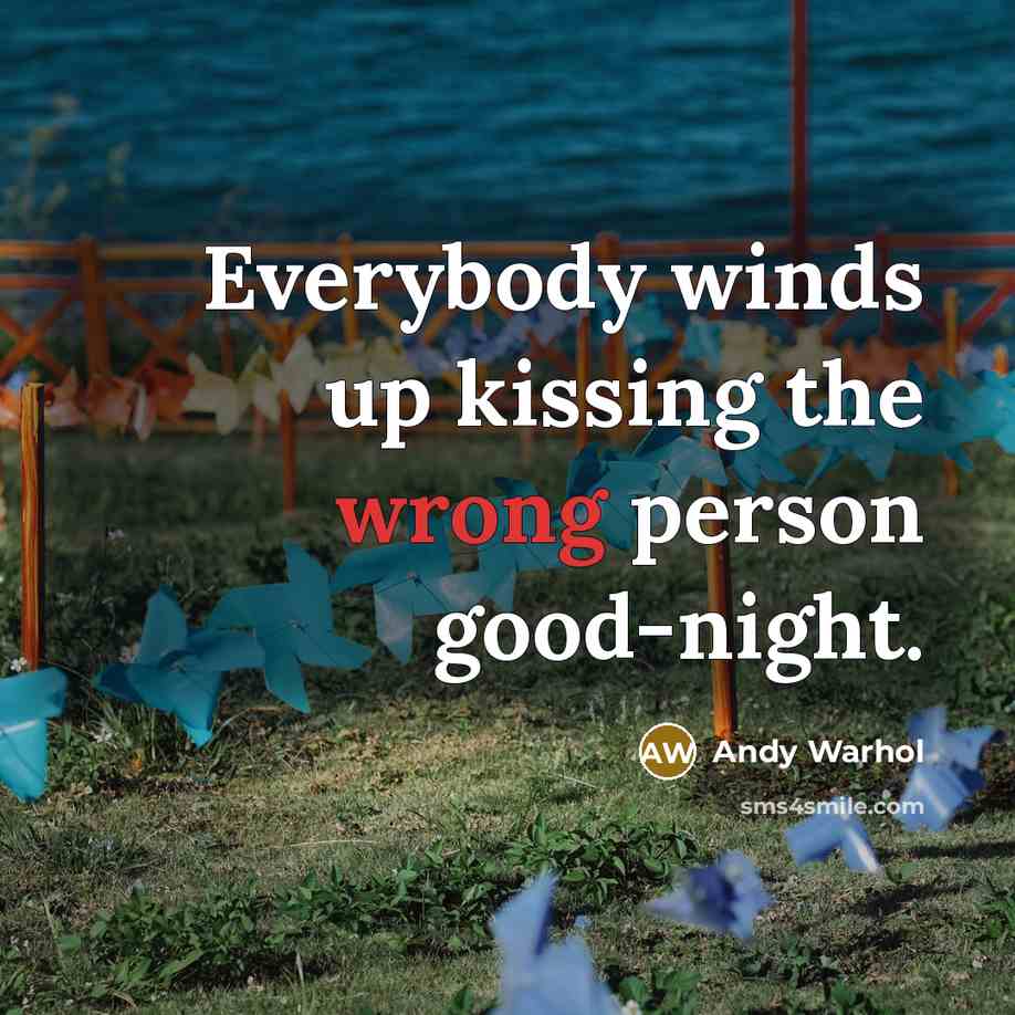 “Everybody winds up kissing the wrong person good-night.…” quote by Andy Warhol