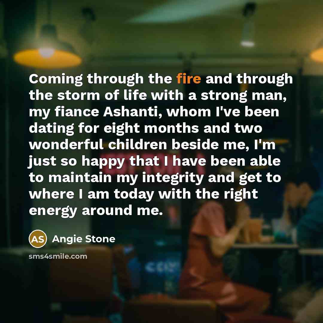 “Coming through the fire and through the storm of life…” quote by Angie Stone