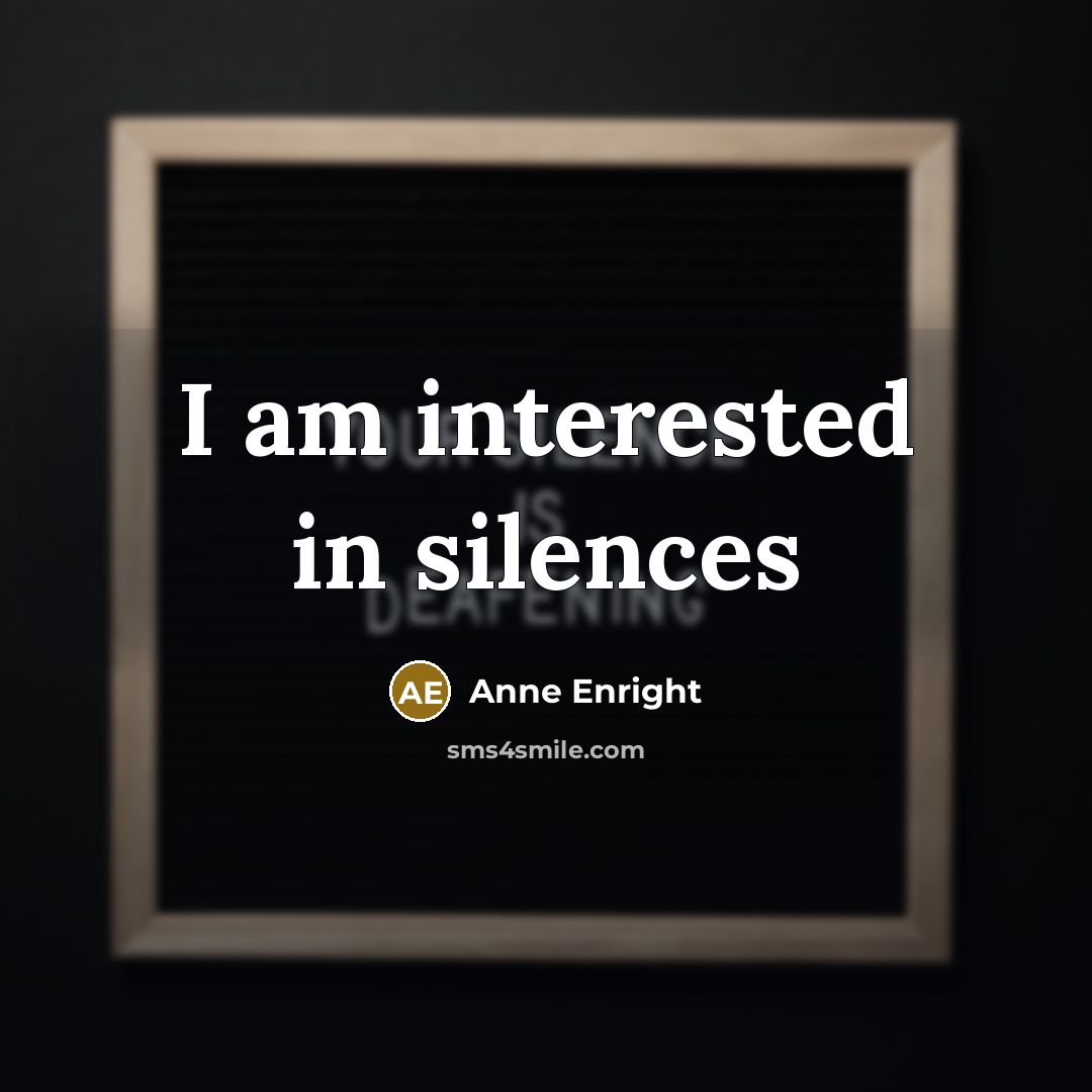 “I am interested in silences…” quote by Anne Enright
