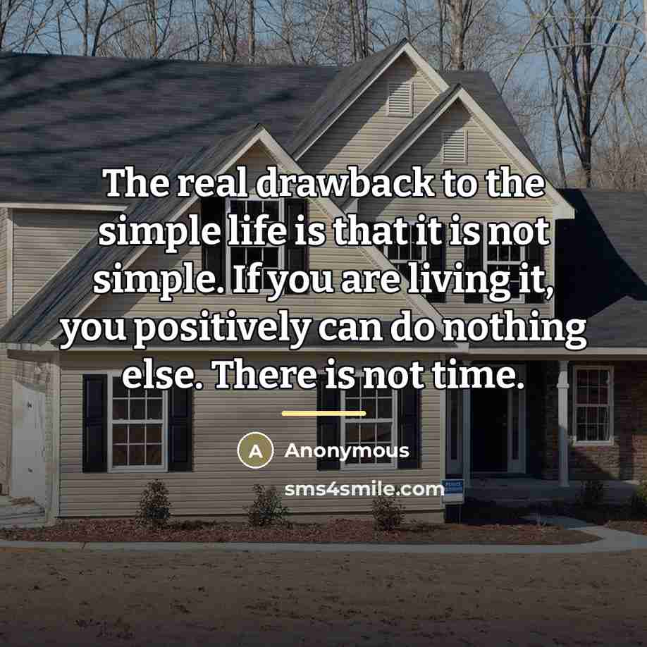 “The real drawback to the simple life is that it…” quote by Anonymous