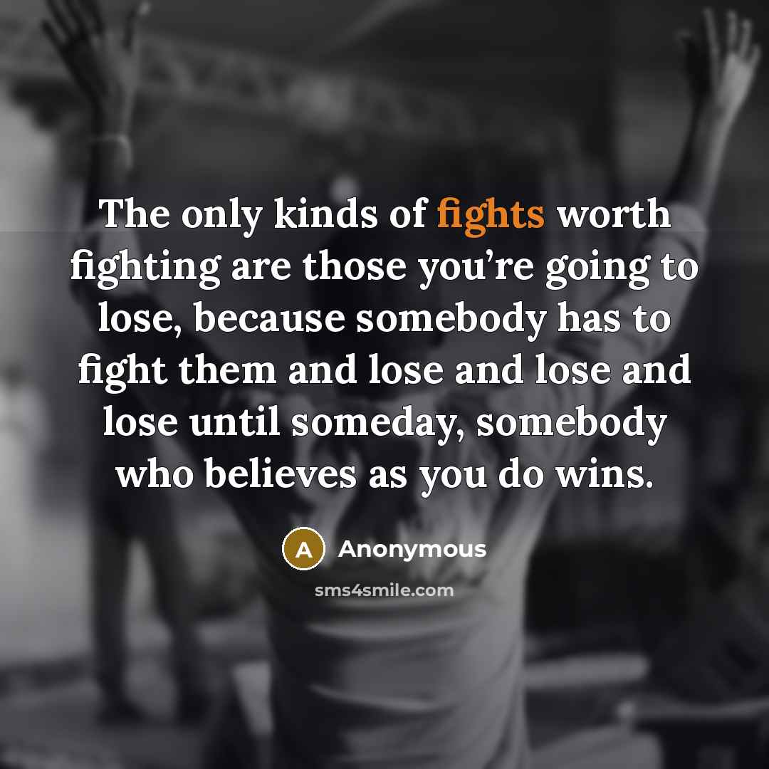 “The only kinds of fights worth fighting are those you’re…” quote by Anonymous