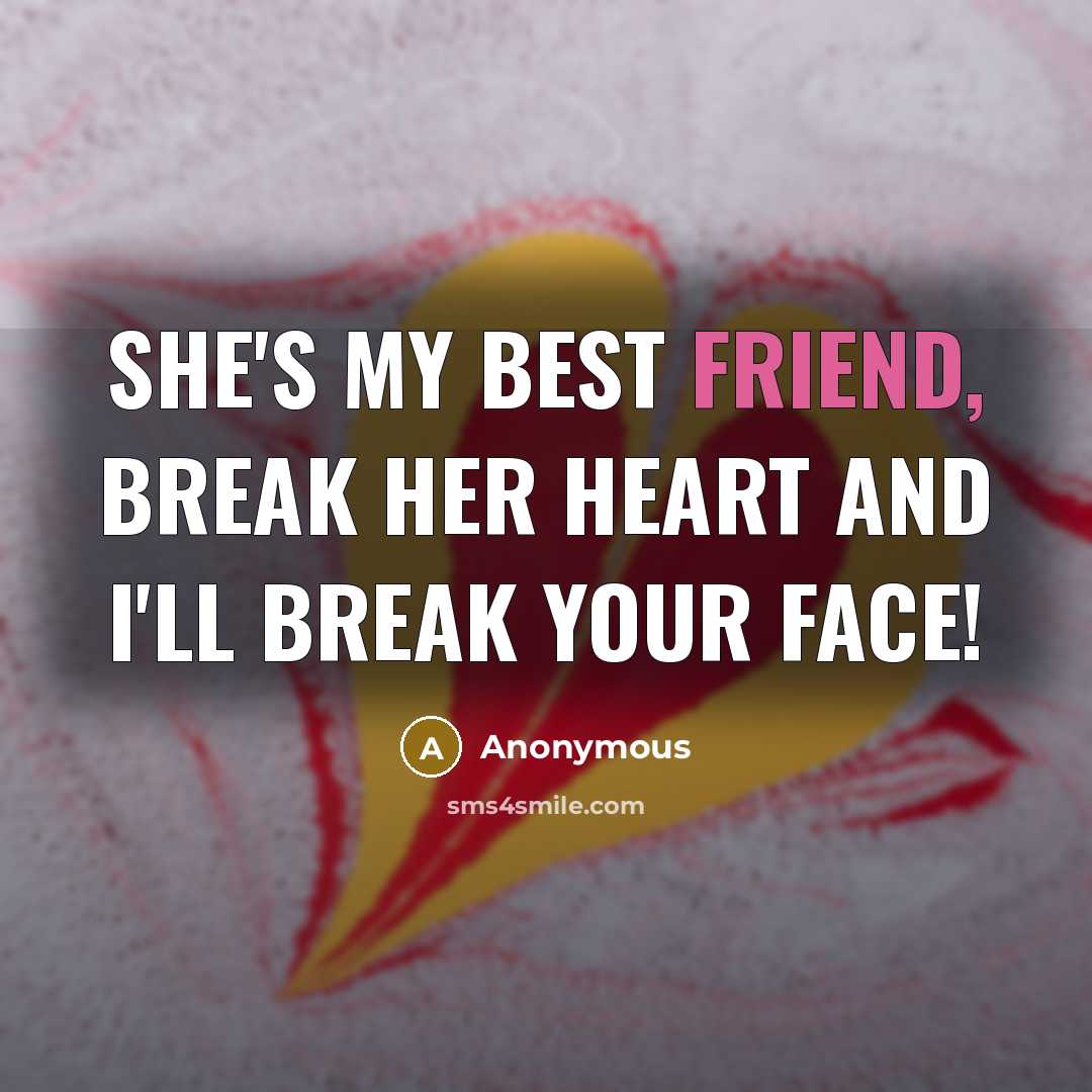 “She's my best friend, break her heart and I'll break…” quote by Anonymous