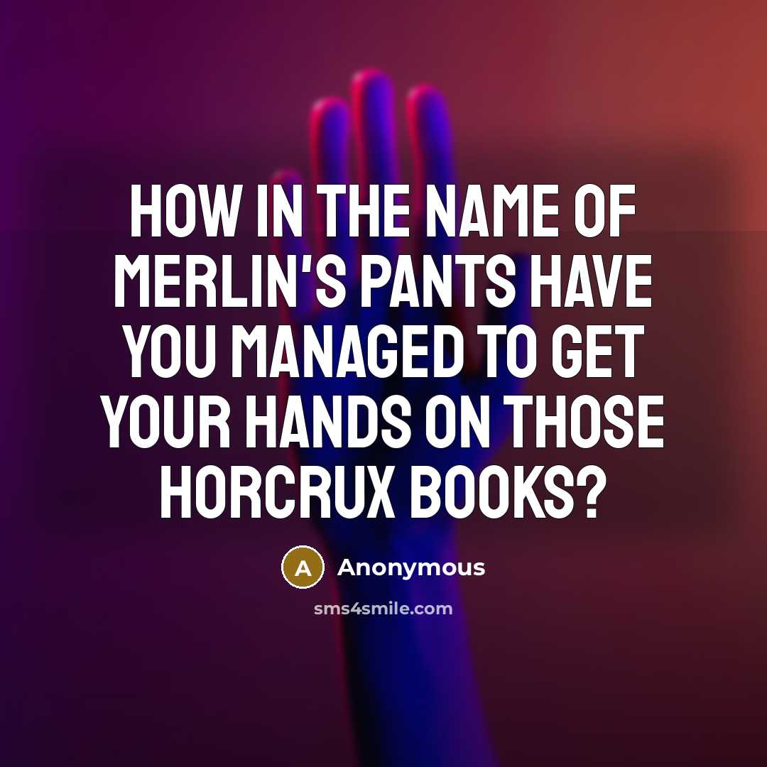 “How in the name of Merlin's pants have you managed…” quote by Anonymous