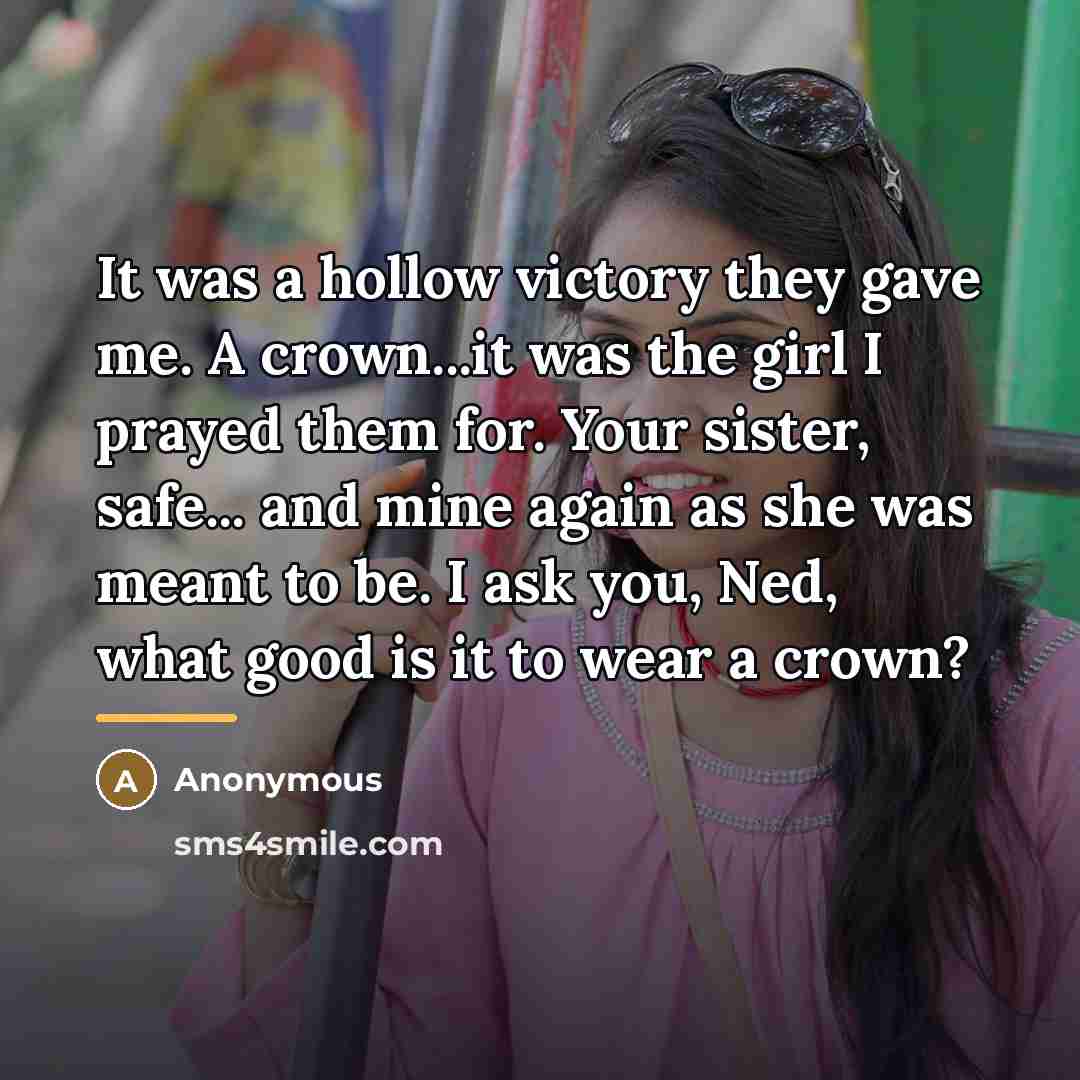 “It was a hollow victory they gave me. A crown...it…” quote by Anonymous