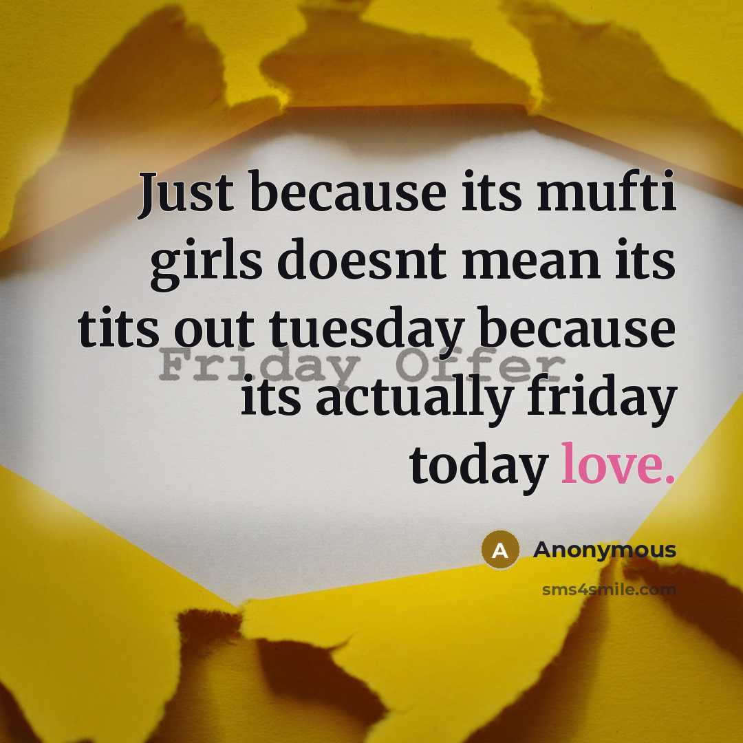 “Just because its mufti girls doesnt mean its tits out tuesday because its actually friday today love.” quote by Anonymous