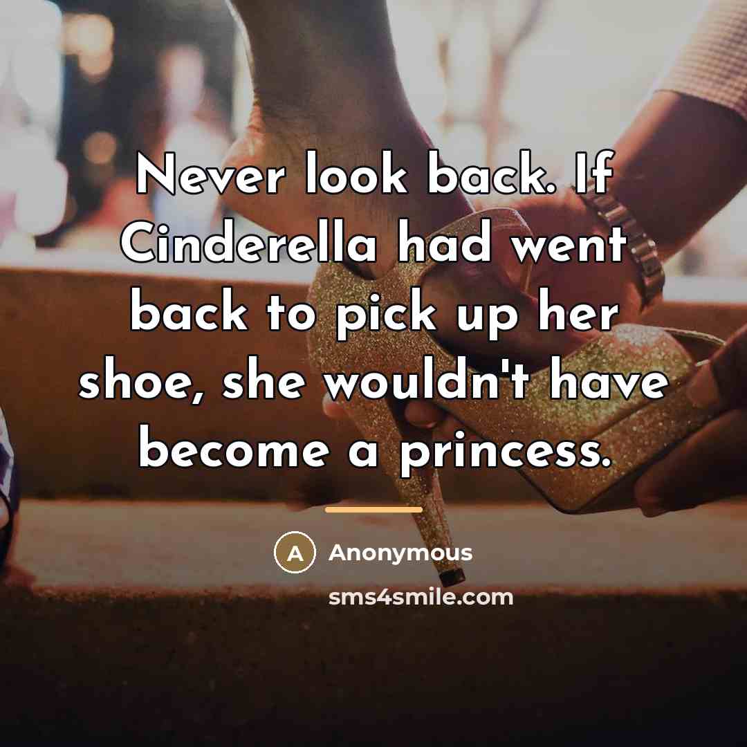 “Never look back. If Cinderella had went back to pick…” quote by Anonymous
