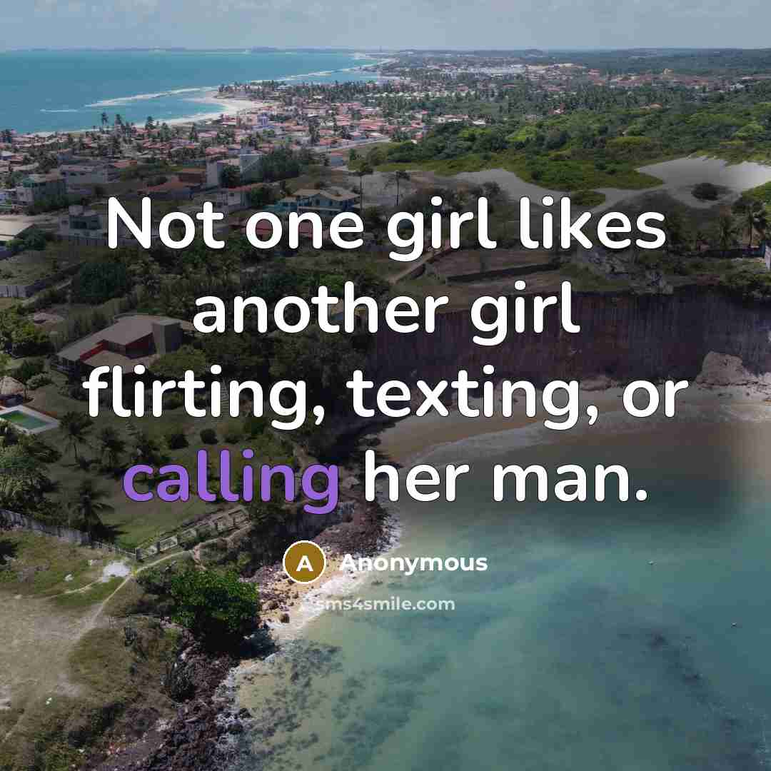 “Not one girl likes another girl flirting, texting, or calling…” quote by Anonymous