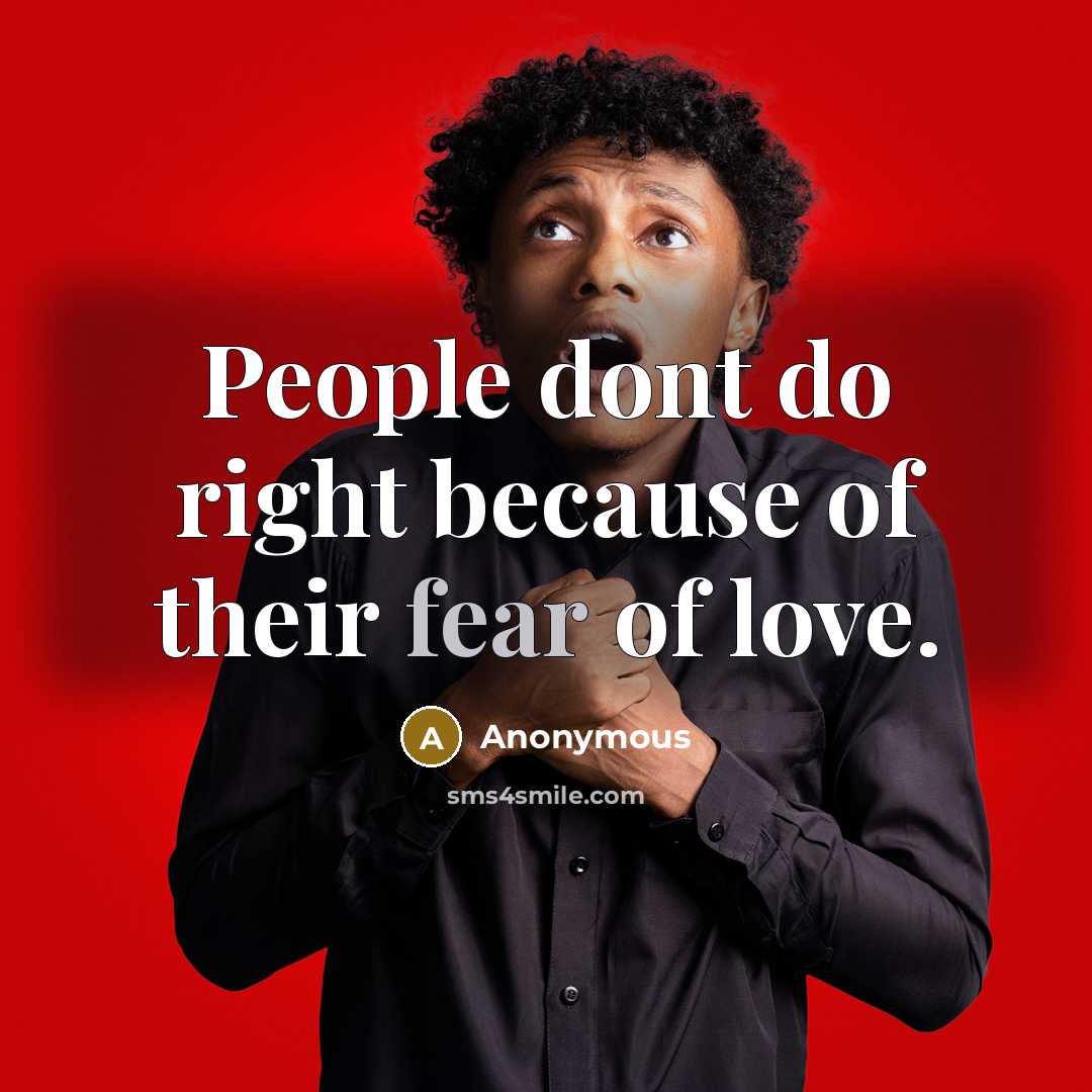 “People dont do right because of their fear of love.…” quote by Anonymous