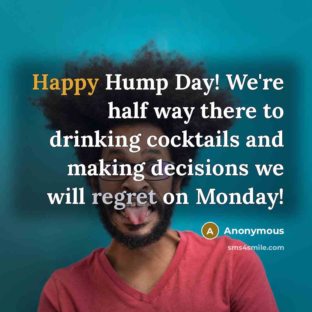“Happy Hump Day! We're half way there to drinking cocktails…” quote by Anonymous