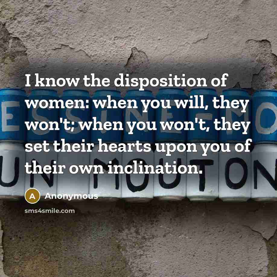 “I know the disposition of women: when you will, they…” quote by Anonymous