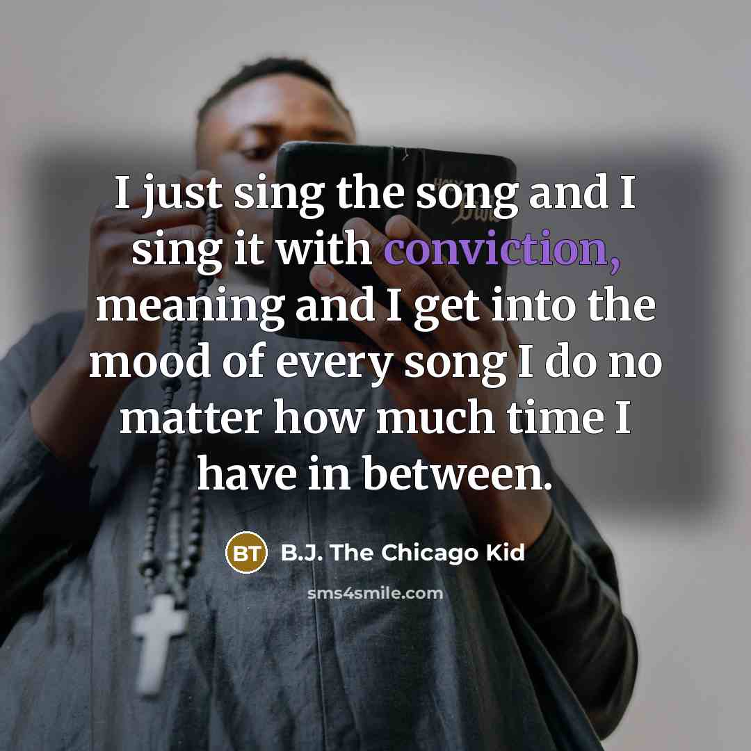 “I just sing the song and I sing it with…” quote by B.J. The Chicago Kid