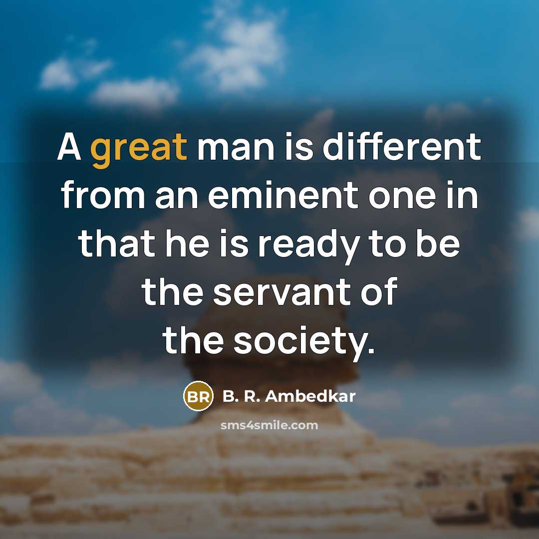 “A great man is different from an eminent one in…” quote by B. R. Ambedkar