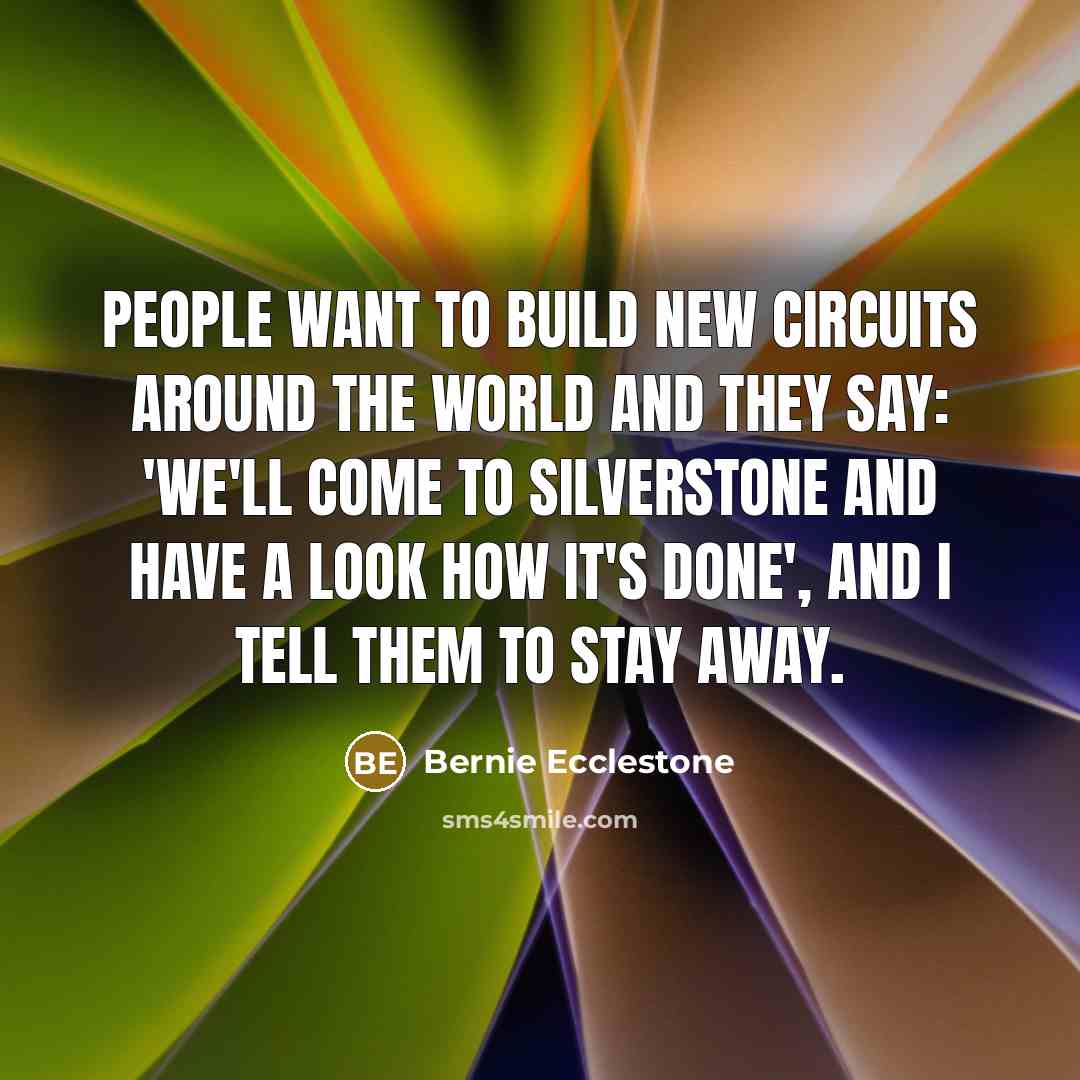 “People want to build new circuits around the world and…” quote by Bernie Ecclestone