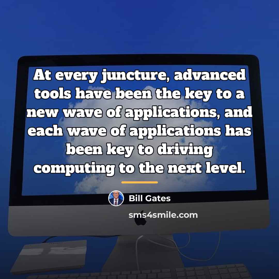 “At every juncture, advanced tools have been the key to…” quote by Bill Gates