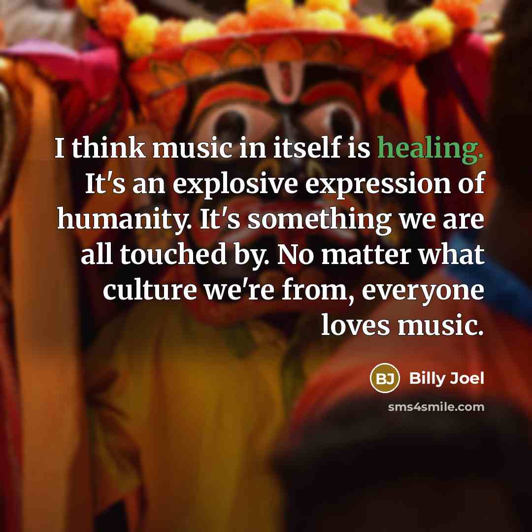 “I think music in itself is healing. It's an explosive…” quote by Billy Joel