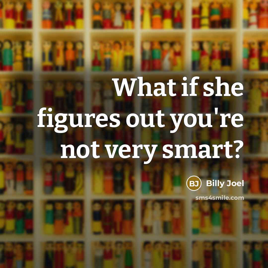 “What if she figures out you're not very smart?…” quote by Billy Joel