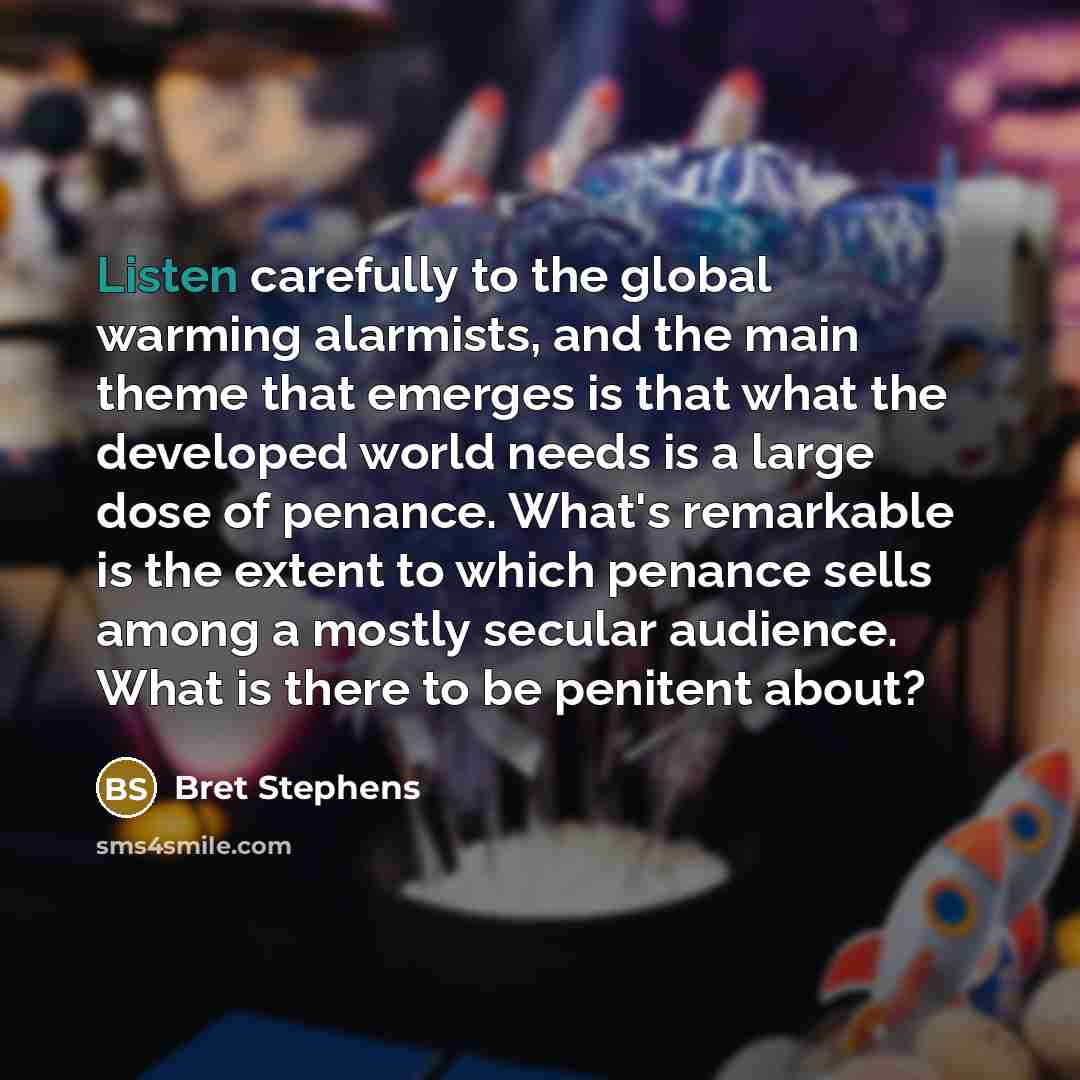 “Listen carefully to the global warming alarmists, and the main…” quote by Bret Stephens
