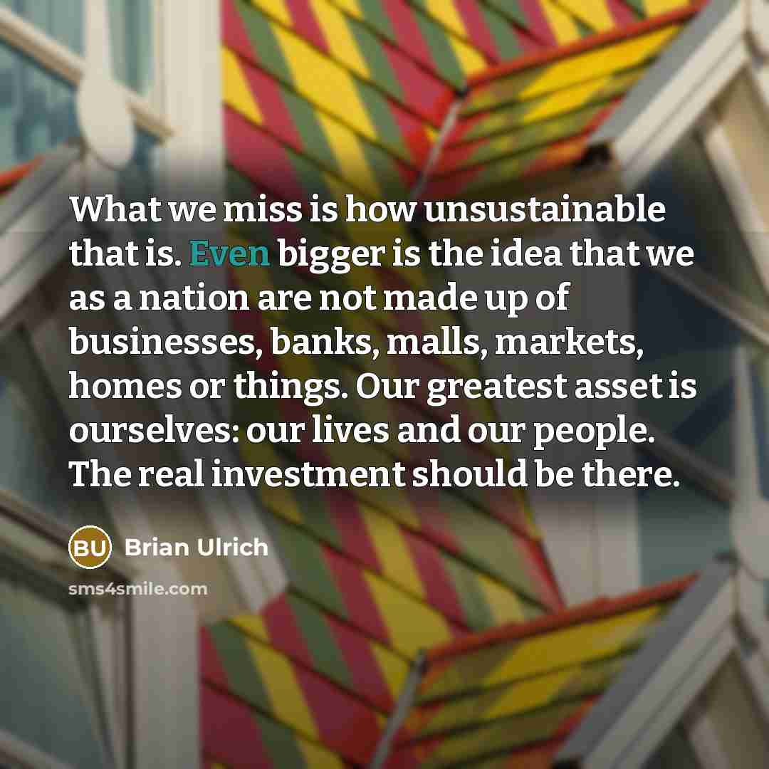 “What we miss is how unsustainable that is. Even bigger…” quote by Brian Ulrich