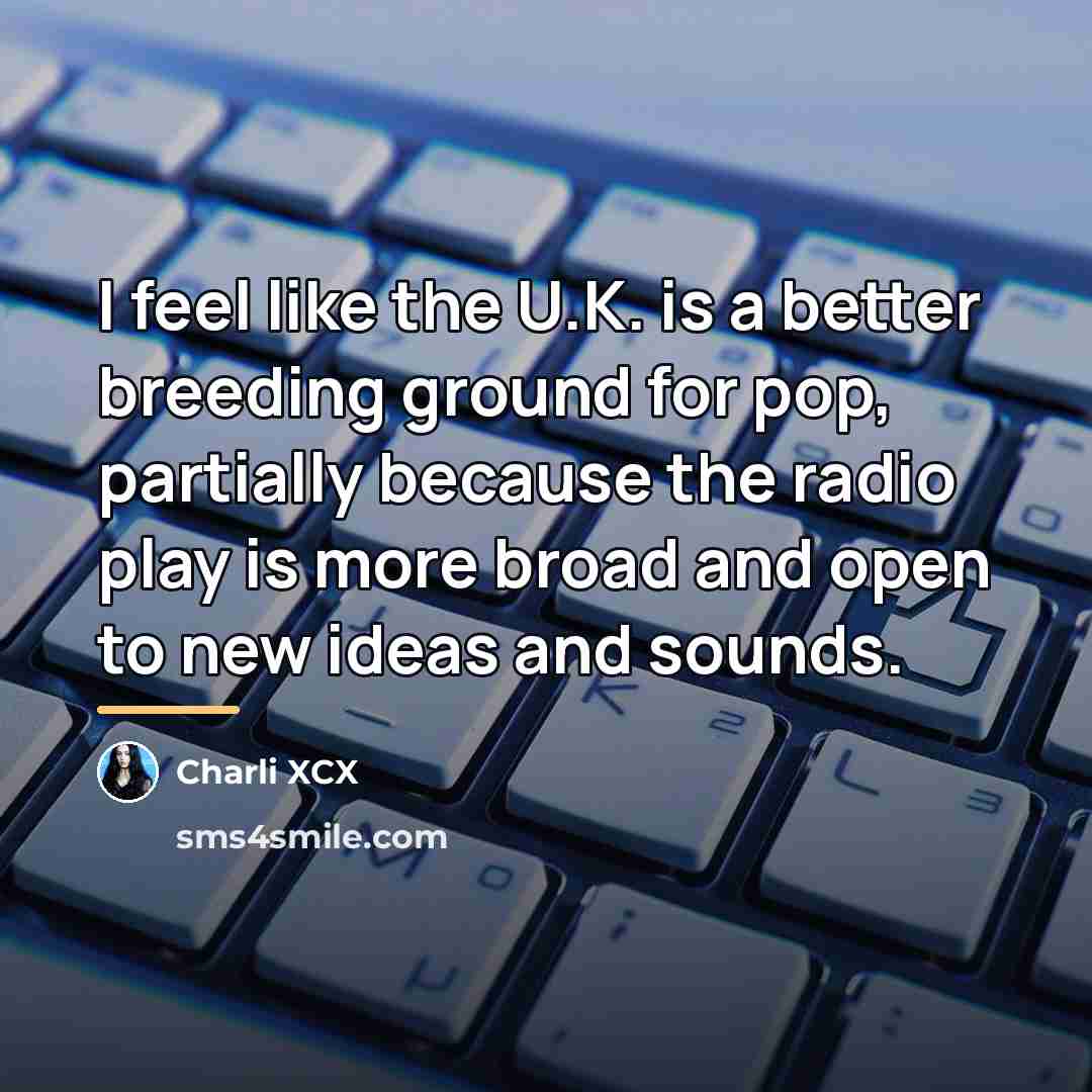 “I feel like the U.K. is a better breeding ground…” quote by Charli XCX