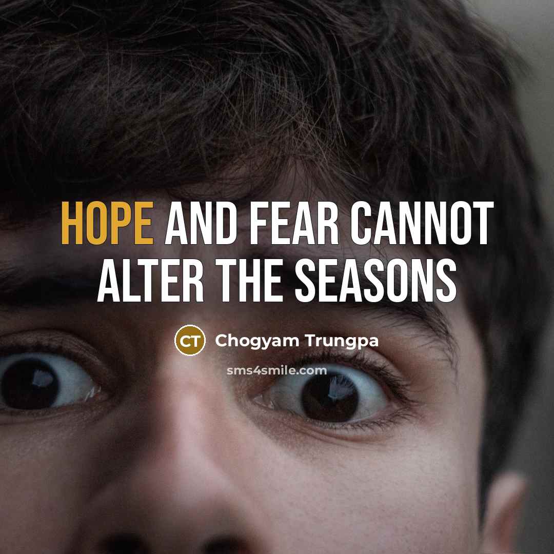 “Hope and fear cannot alter the seasons…” quote by Chogyam Trungpa