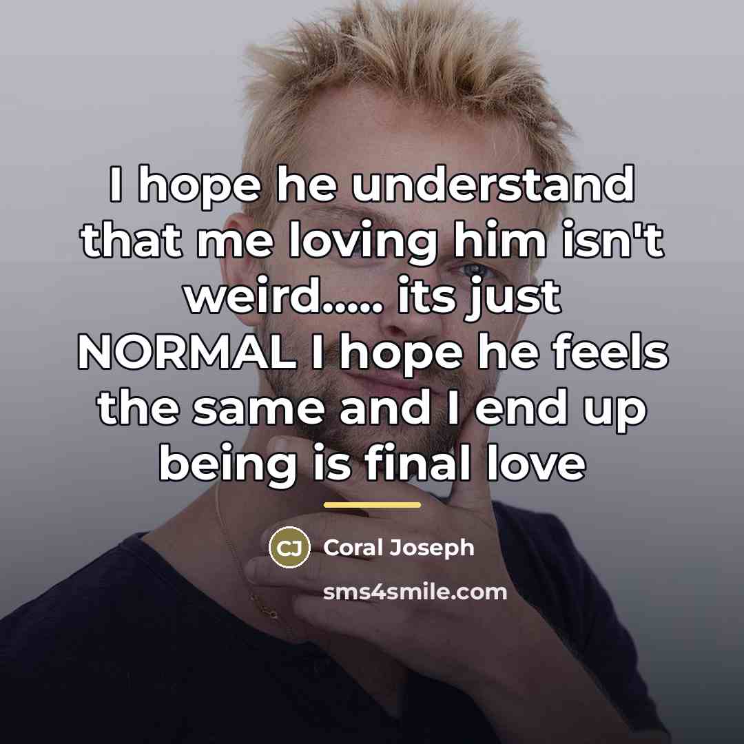 “I hope he understand that me loving him isn't weird.....…” quote by Coral Joseph