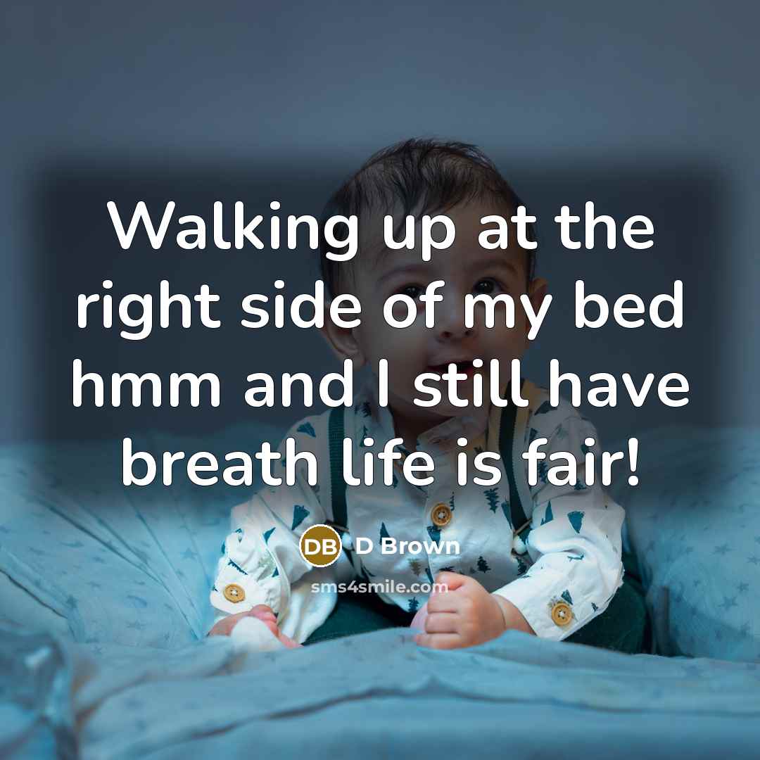 “Walking up at the right side of my bed hmm and I still have breath life is fair!” quote by D Brown