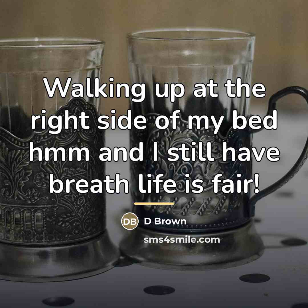 “Walking up at the right side of my bed hmm…” quote by D Brown