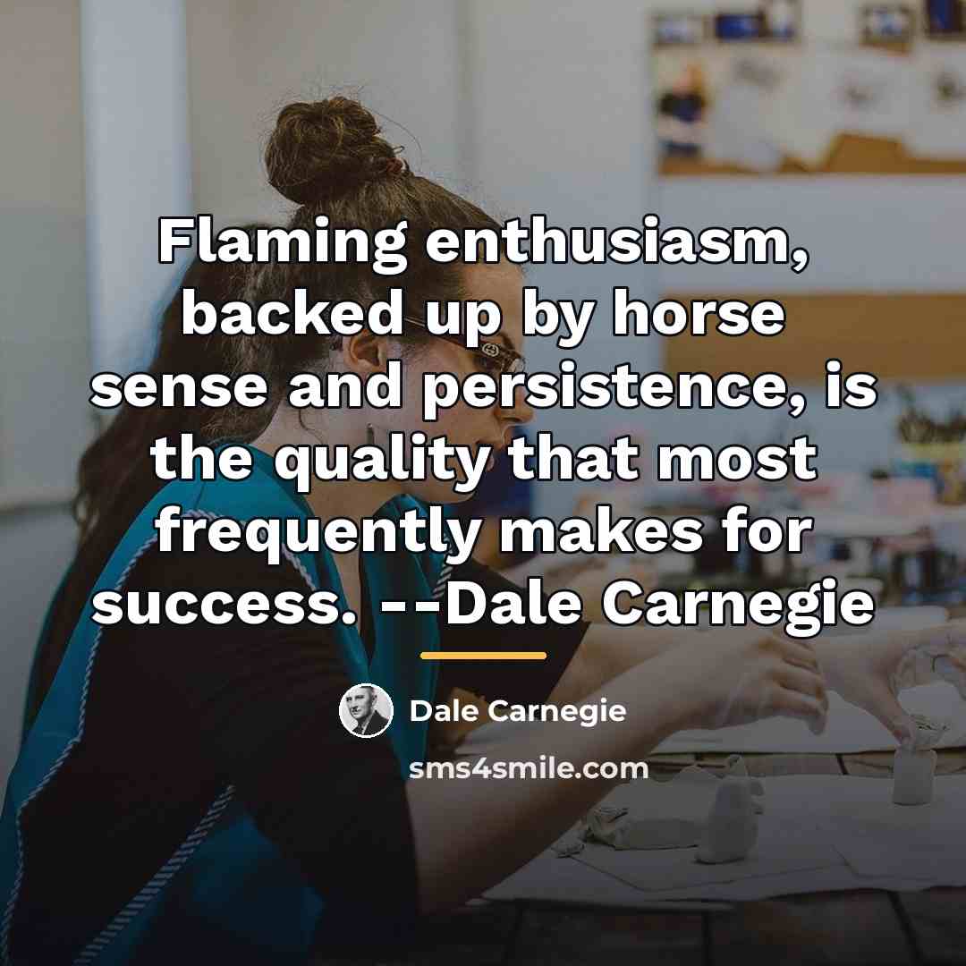 “Flaming enthusiasm, backed up by horse sense and persistence, is…” quote by Dale Carnegie