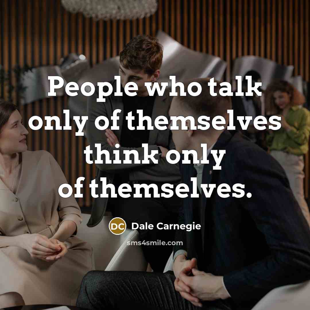 “People who talk only of themselves think only of themselves.…” quote by Dale Carnegie