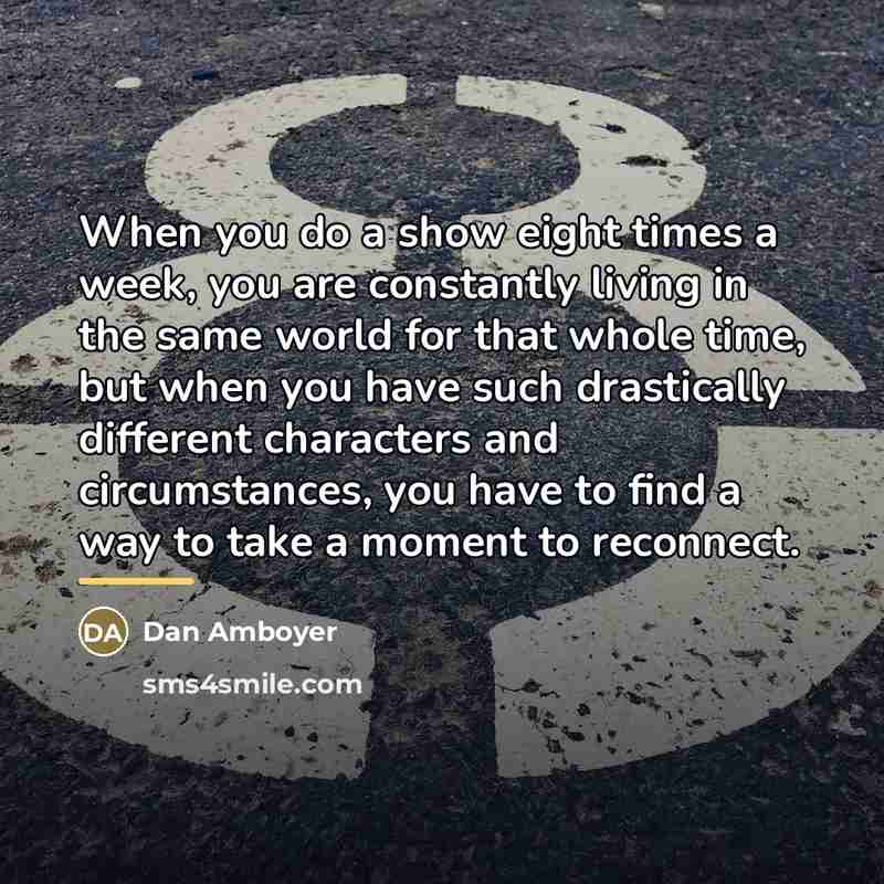 “When you do a show eight times a week, you…” quote by Dan Amboyer