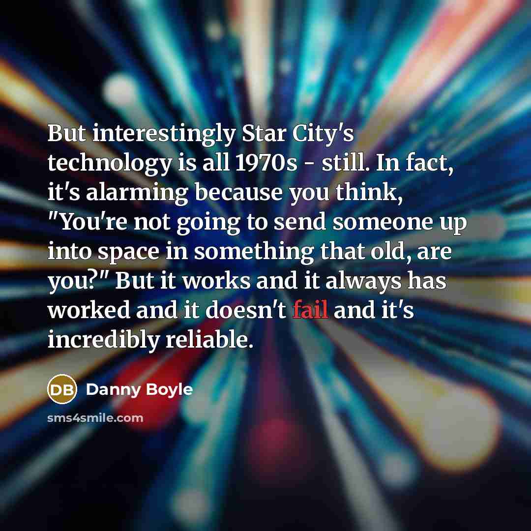 “But interestingly Star City's technology is all 1970s - still.…” quote by Danny Boyle