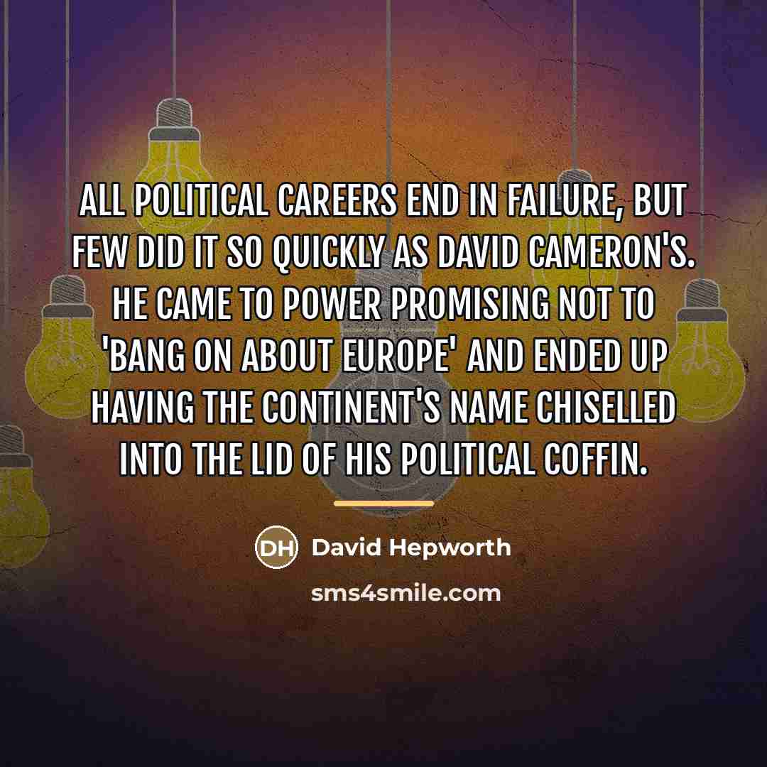 “All political careers end in failure, but few did it…” quote by David Hepworth