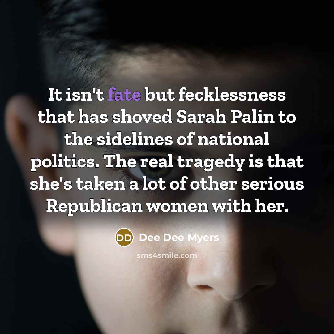 “It isn't fate but fecklessness that has shoved Sarah Palin…” quote by Dee Dee Myers