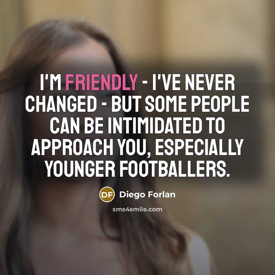 “I'm friendly - I've never changed - but some people…” quote by Diego Forlan