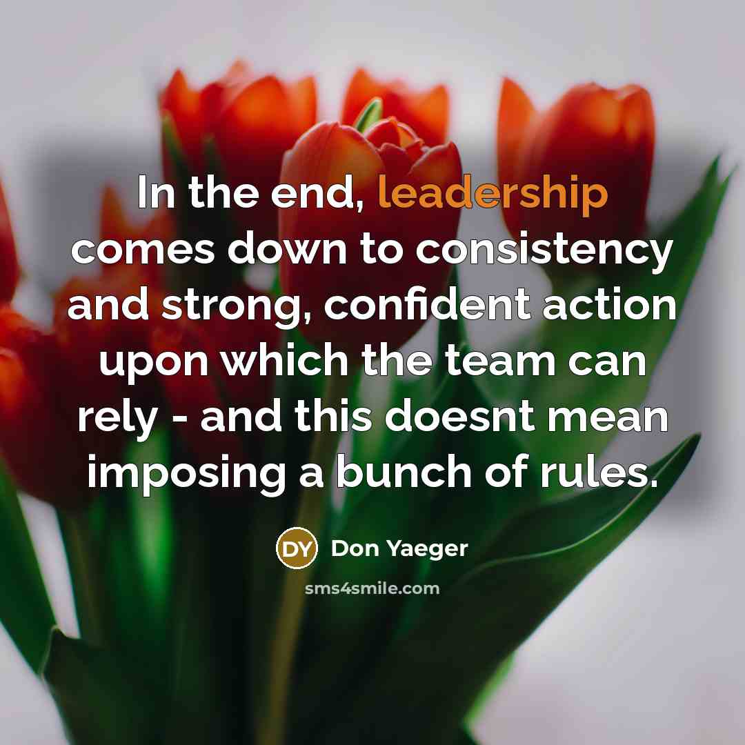 “In the end, leadership comes down to consistency and strong,…” quote by Don Yaeger
