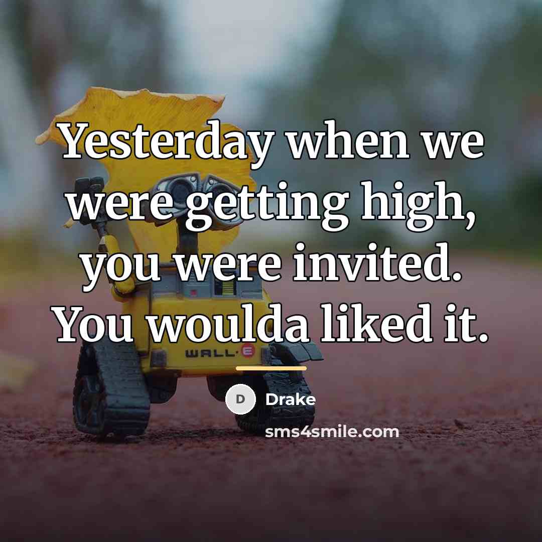 “Yesterday when we were getting high, you were invited. You…” quote by Drake