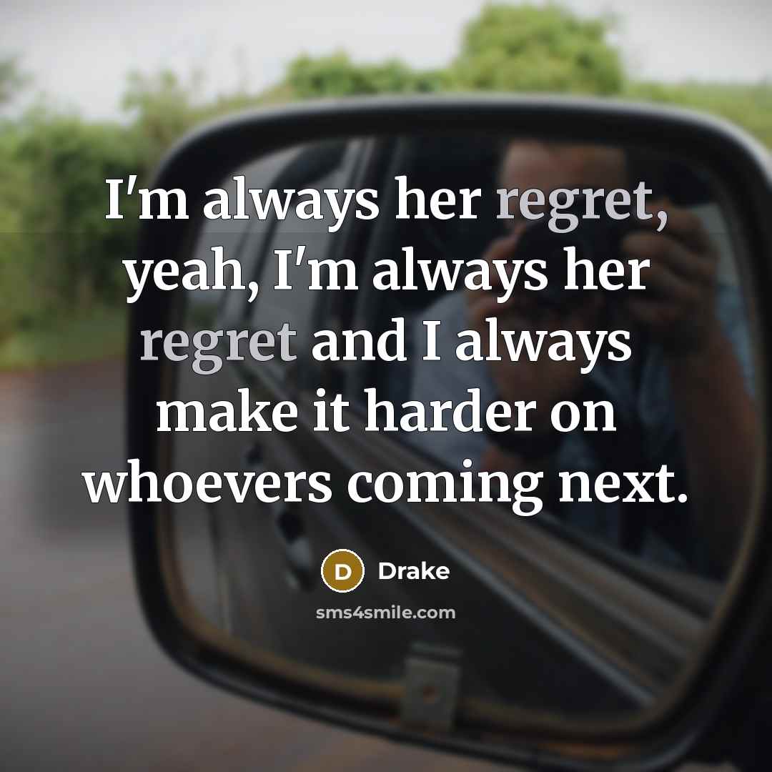 “I'm always her regret, yeah, I'm always her regret and…” quote by Drake