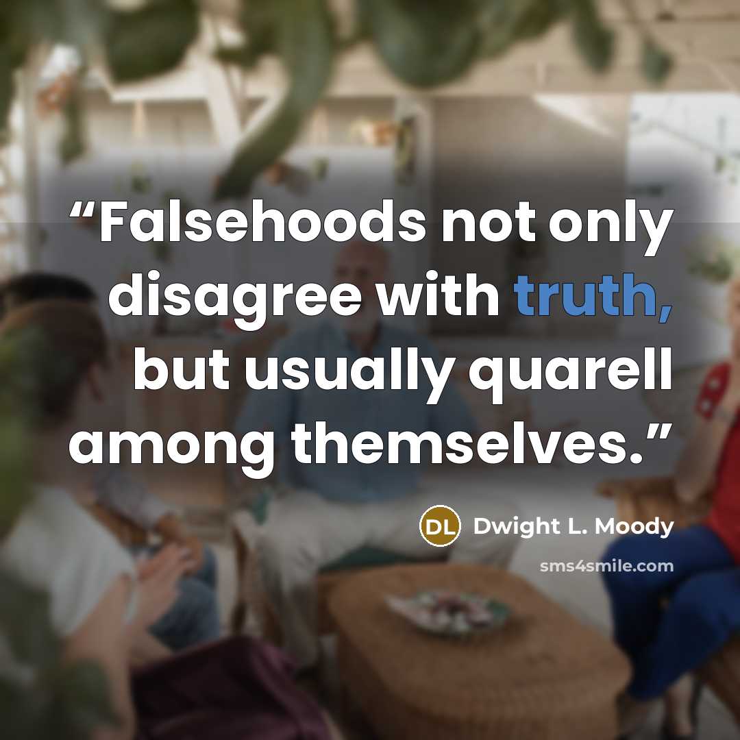 “Falsehoods not only disagree with truth, but usually quarell among themselves.” quote by Dwight L. Moody