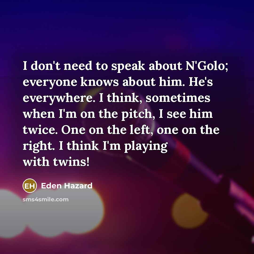 “I don't need to speak about N'Golo; everyone knows about…” quote by Eden Hazard