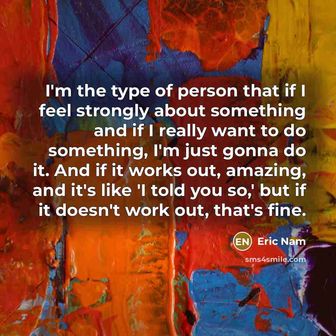 “I'm the type of person that if I feel strongly…” quote by Eric Nam