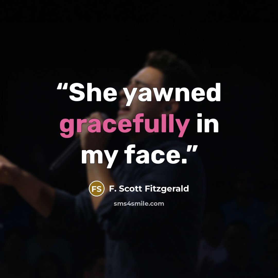 “She yawned gracefully in my face.” quote by F. Scott Fitzgerald