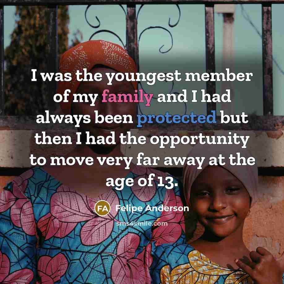 “I was the youngest member of my family and I…” quote by Felipe Anderson