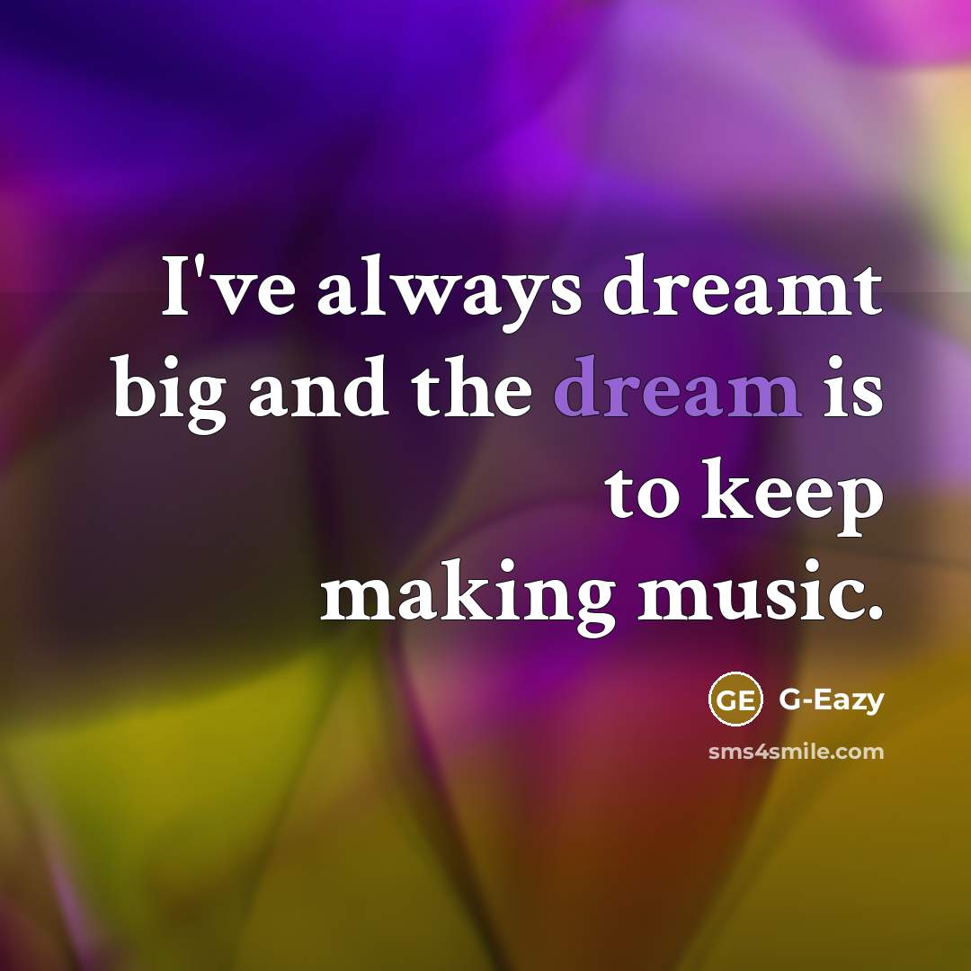 “I've always dreamt big and the dream is to keep…” quote by G-Eazy
