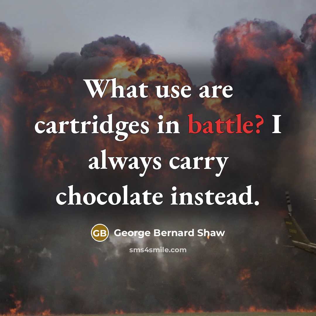 “What use are cartridges in battle? I always carry chocolate…” quote by George Bernard Shaw