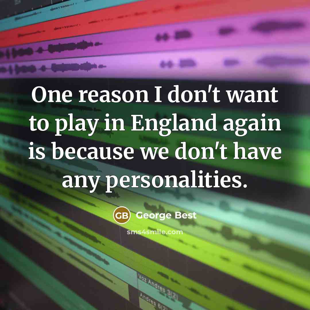 “One reason I don't want to play in England again…” quote by George Best