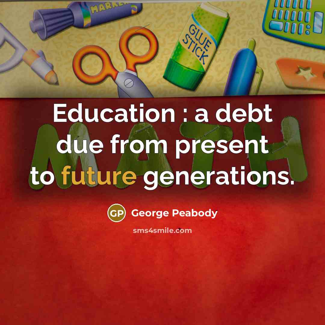 “Education : a debt due from present to future generations.…” quote by George Peabody