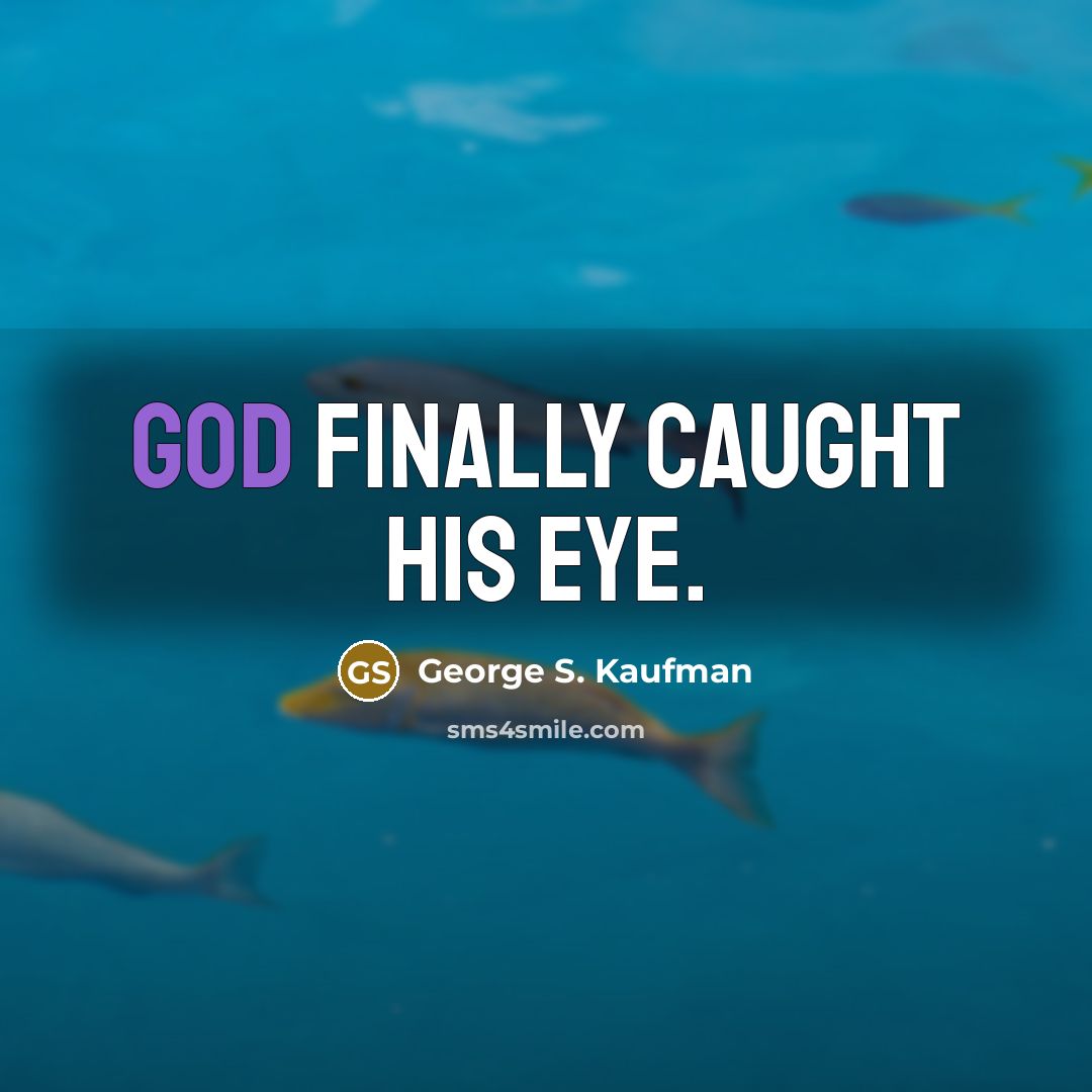 “God finally caught his eye.…” quote by George S. Kaufman