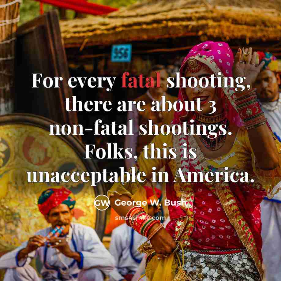 “For every fatal shooting, there are about 3 non-fatal shootings.…” quote by George W. Bush