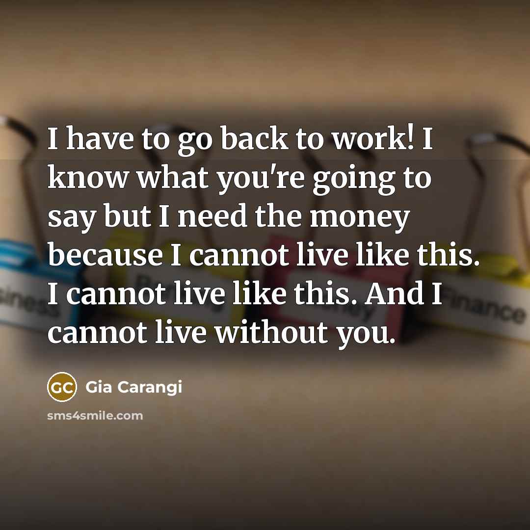 “I have to go back to work! I know what…” quote by Gia Carangi